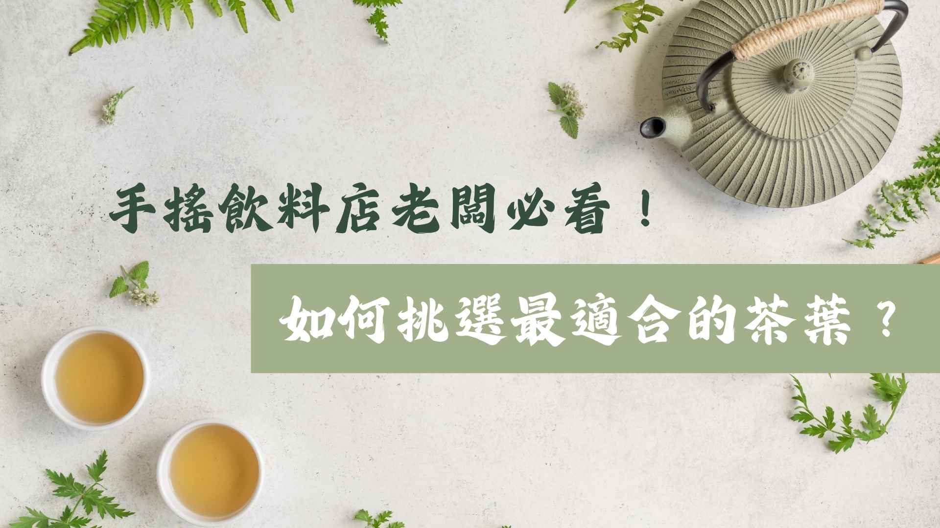 手搖飲料店老闆必看！如何挑選最適合的茶葉？